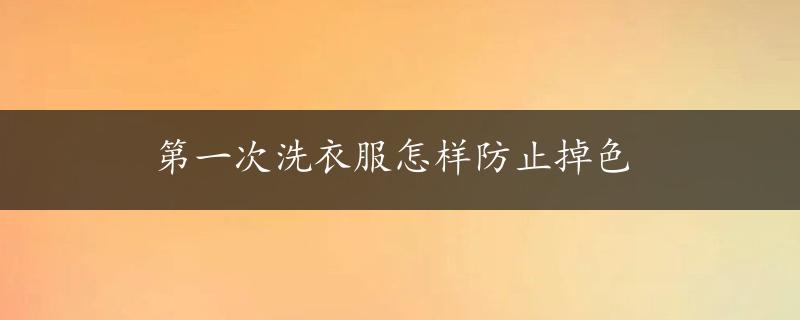 第一次洗衣服怎样防止掉色