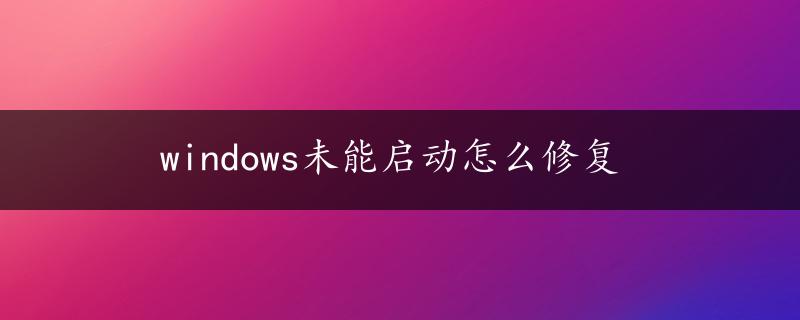 windows未能启动怎么修复