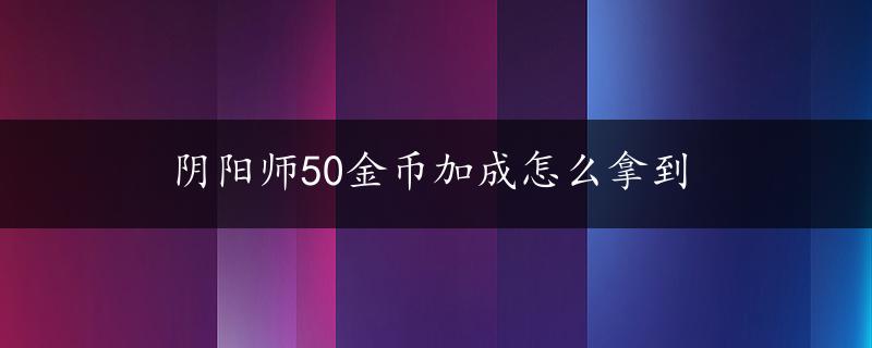 阴阳师50金币加成怎么拿到