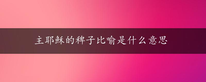 主耶稣的稗子比喻是什么意思