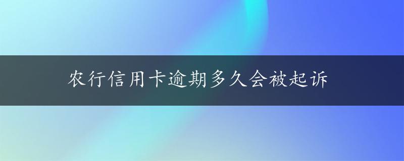 农行信用卡逾期多久会被起诉