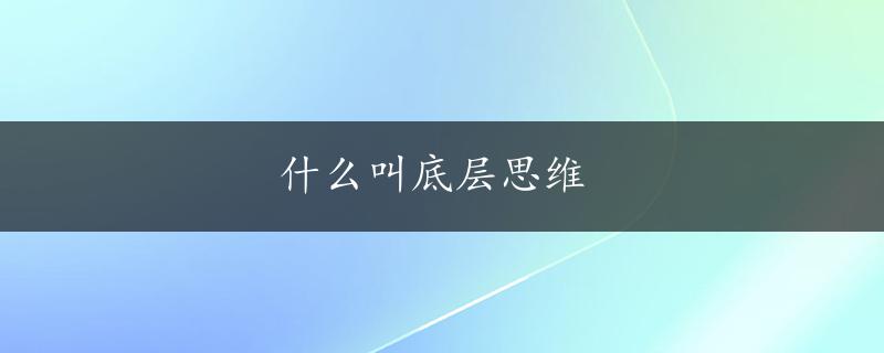 什么叫底层思维