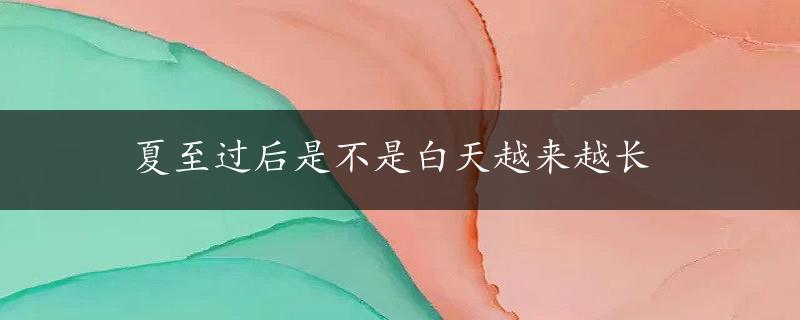 夏至过后是不是白天越来越长