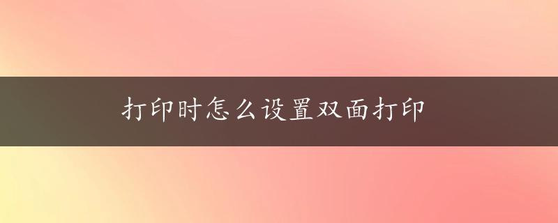 打印时怎么设置双面打印