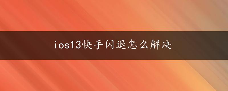 ios13快手闪退怎么解决