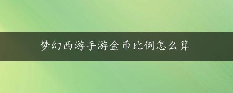 梦幻西游手游金币比例怎么算