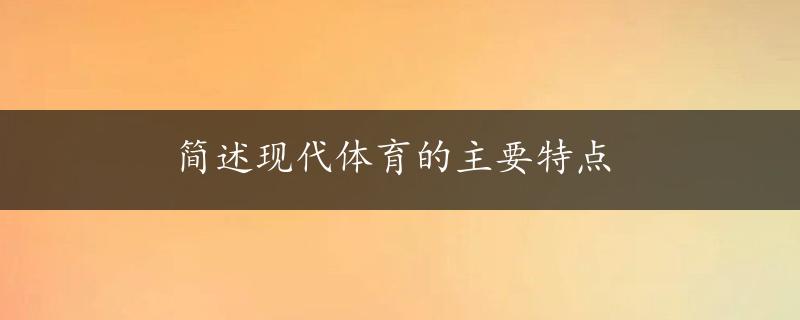 简述现代体育的主要特点