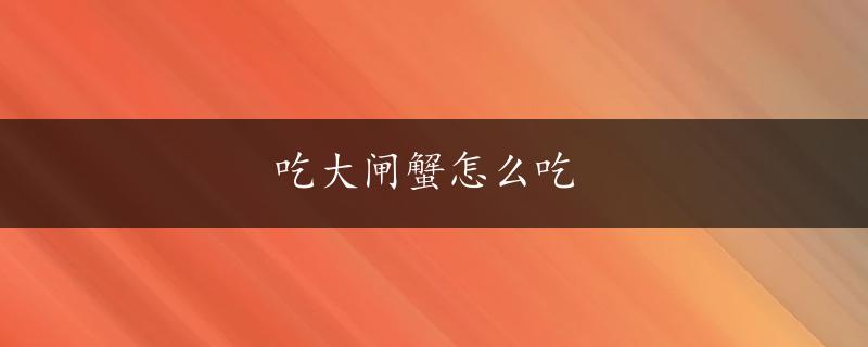 吃大闸蟹怎么吃