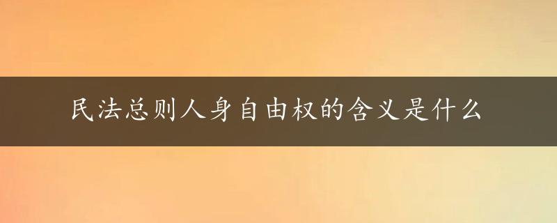 民法总则人身自由权的含义是什么