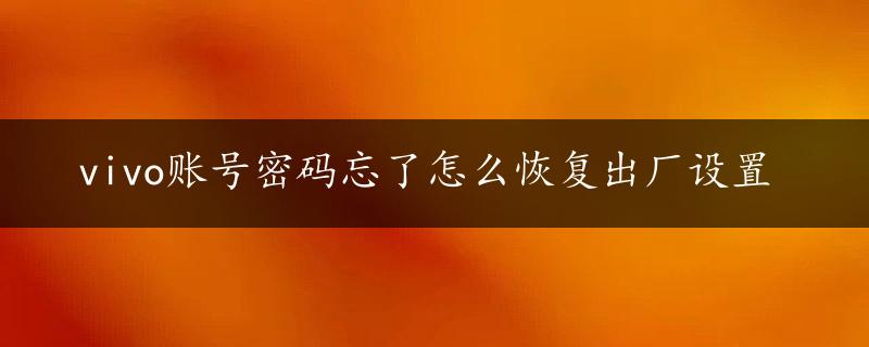 vivo账号密码忘了怎么恢复出厂设置