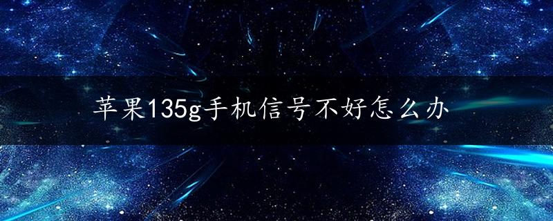 苹果135g手机信号不好怎么办