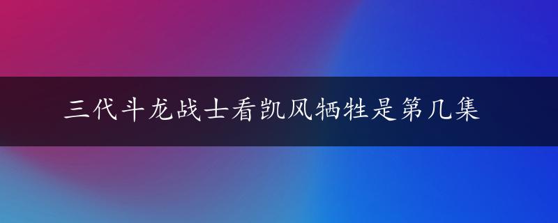 三代斗龙战士看凯风牺牲是第几集