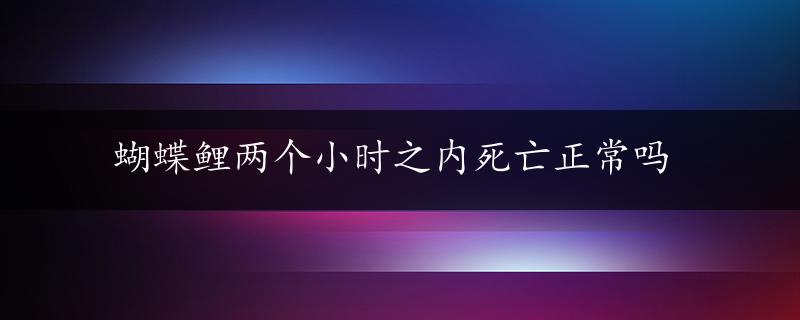 蝴蝶鲤两个小时之内死亡正常吗