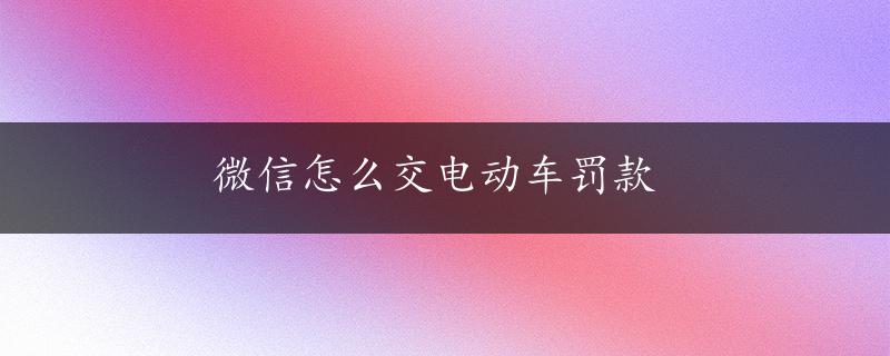 微信怎么交电动车罚款