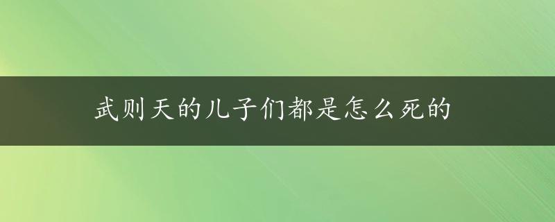 武则天的儿子们都是怎么死的