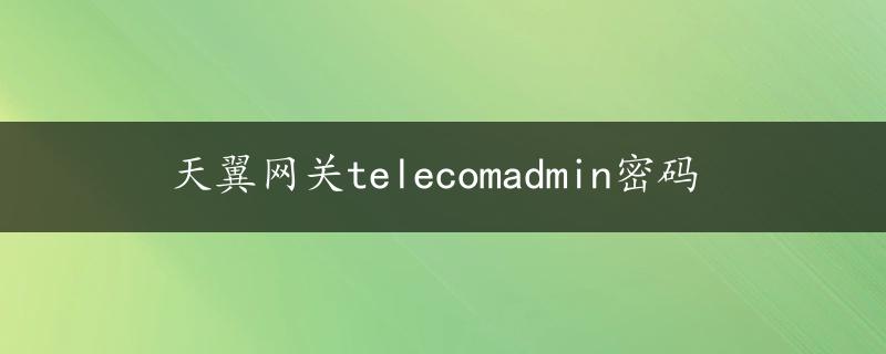 天翼网关telecomadmin密码