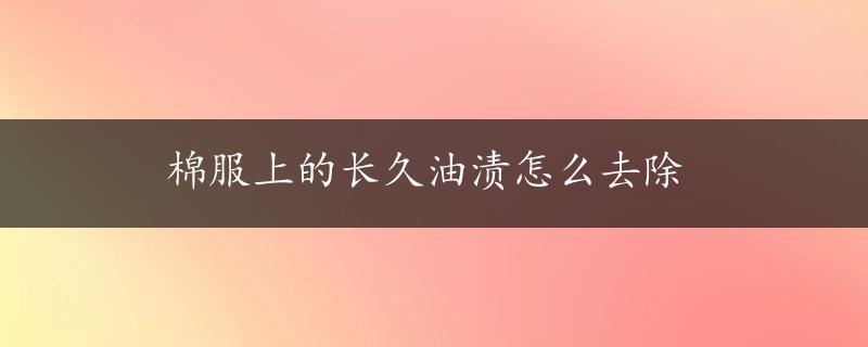 棉服上的长久油渍怎么去除