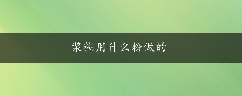 浆糊用什么粉做的