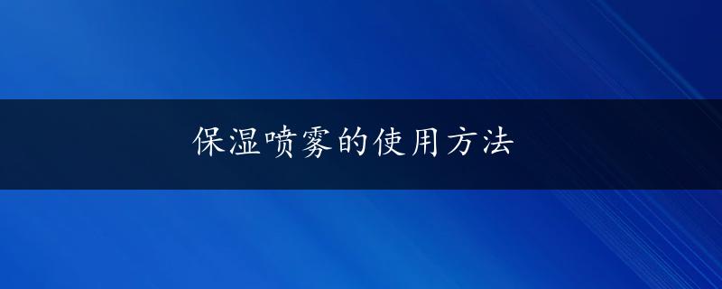 保湿喷雾的使用方法