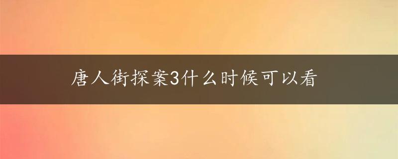 唐人街探案3什么时候可以看