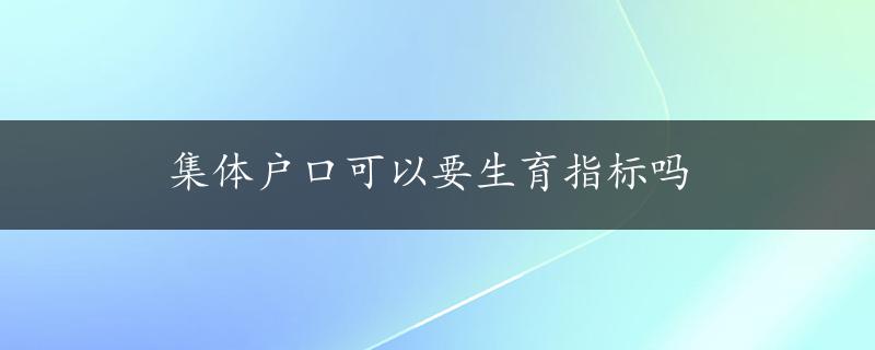 集体户口可以要生育指标吗