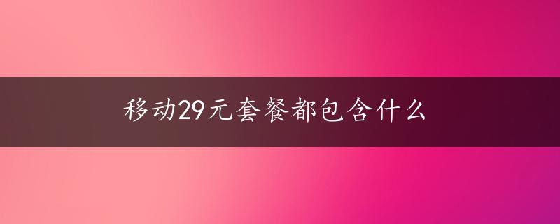 移动29元套餐都包含什么