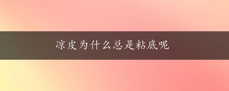 凉皮为什么总是粘底呢