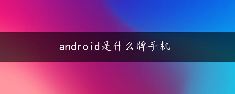 android是什么牌手机