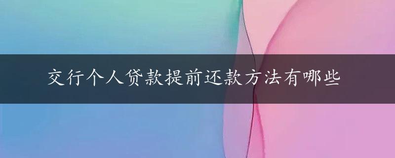 交行个人贷款提前还款方法有哪些