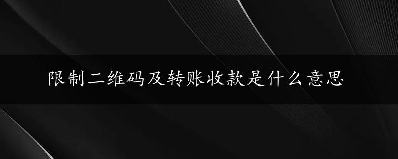 限制二维码及转账收款是什么意思