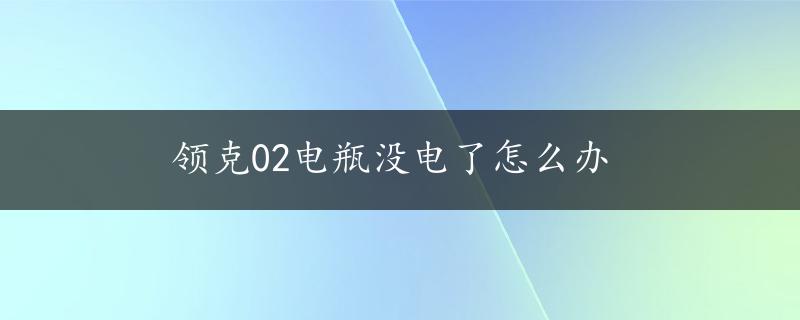 领克02电瓶没电了怎么办