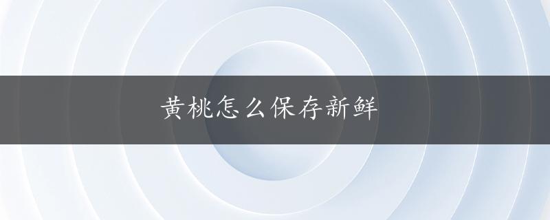 黄桃怎么保存新鲜