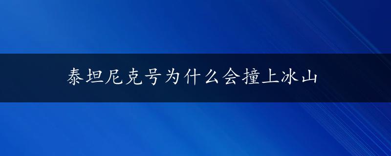 泰坦尼克号为什么会撞上冰山