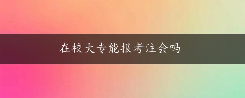 在校大专能报考注会吗