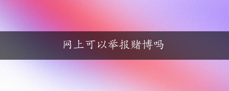 网上可以举报赌博吗