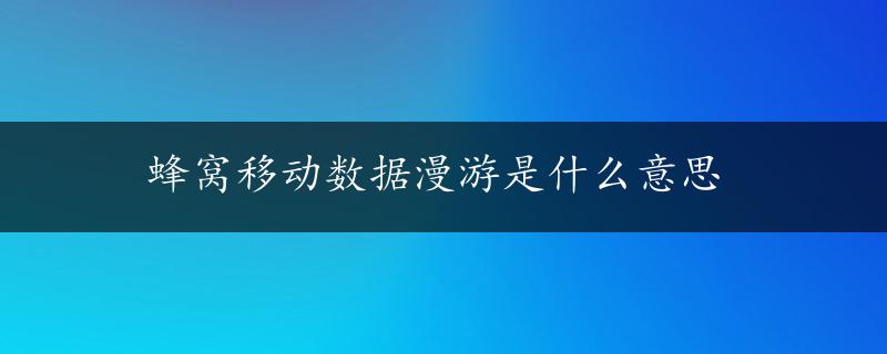 蜂窝移动数据漫游是什么意思