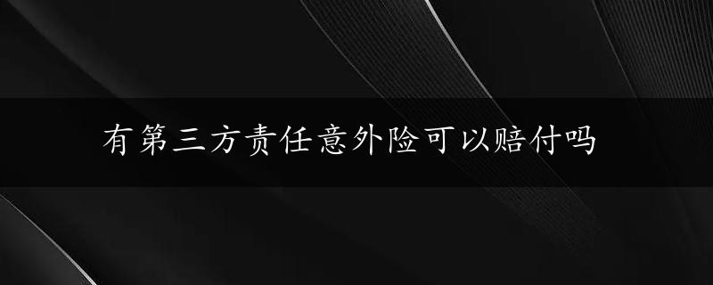 有第三方责任意外险可以赔付吗