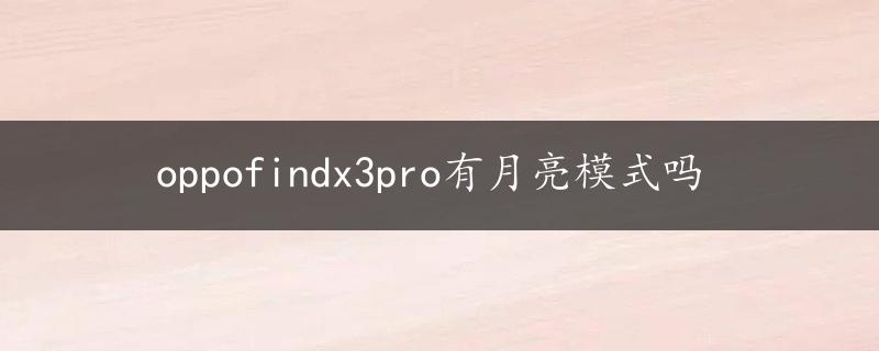 oppofindx3pro有月亮模式吗