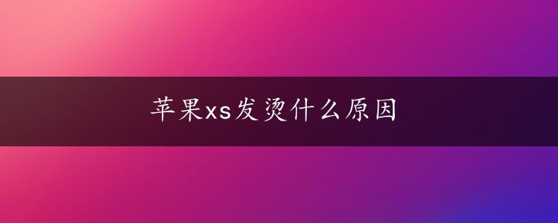 苹果xs发烫什么原因