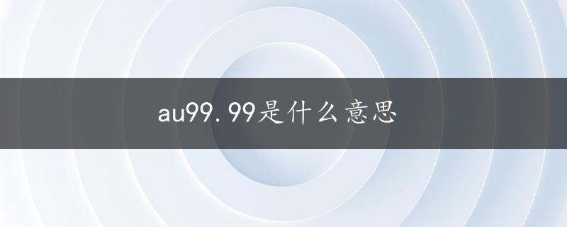 au99.99是什么意思