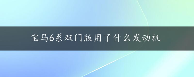 宝马6系双门版用了什么发动机