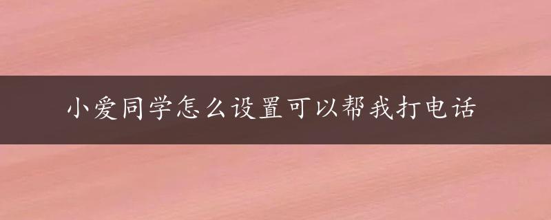 小爱同学怎么设置可以帮我打电话