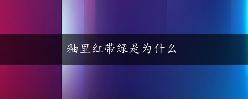 釉里红带绿是为什么