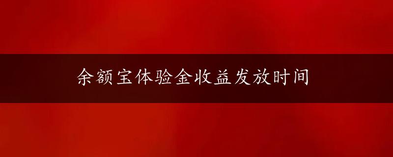 余额宝体验金收益发放时间