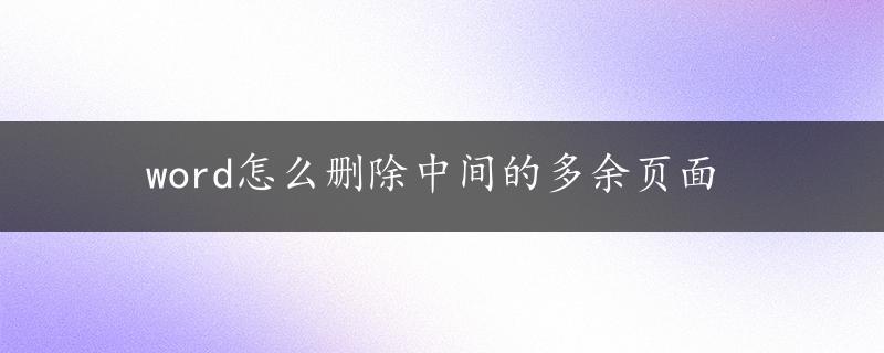 word怎么删除中间的多余页面