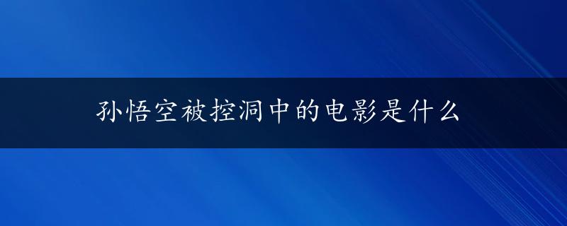 孙悟空被控洞中的电影是什么