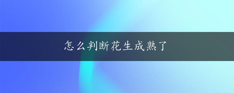 怎么判断花生成熟了