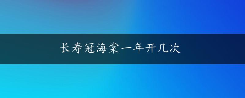 长寿冠海棠一年开几次