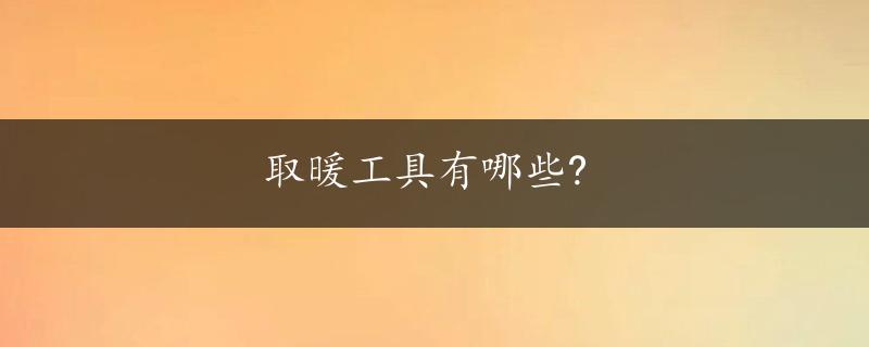 取暖工具有哪些?