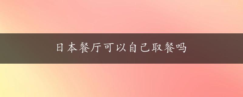 日本餐厅可以自己取餐吗